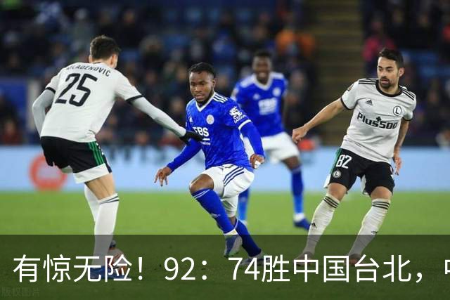 有惊无险！92：74胜中国台北，中国男篮晋级世预赛第二阶段